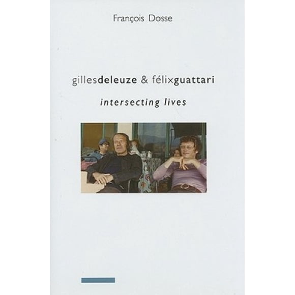 Gilles Deleuze and Felix Guattari: Intersecting Lives (European Perspectives: A Series in Social Thought and Cultural Criticism)