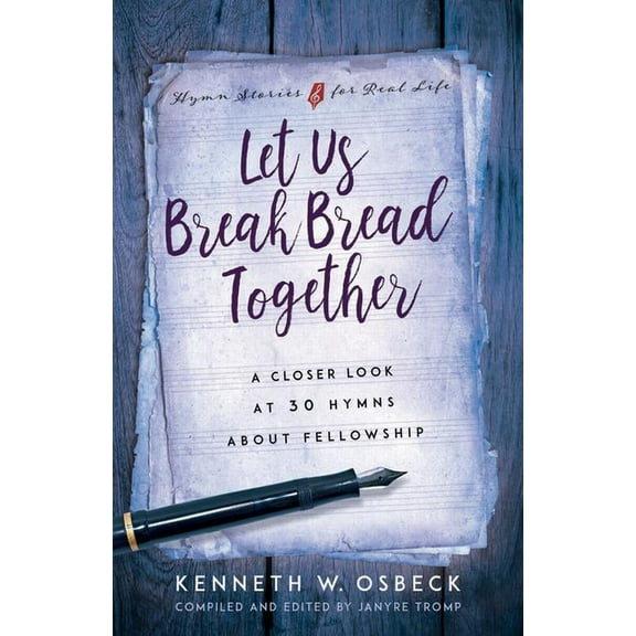 Let Us Break Bread Together: A Closer Look at 30 Hymns about Fellowship, (Paperback)