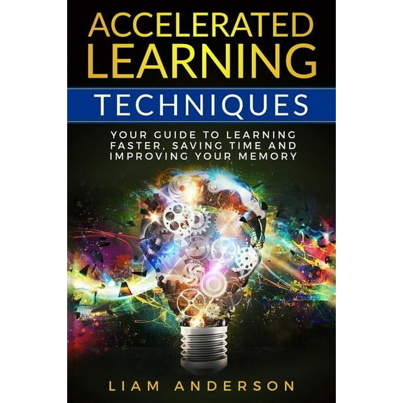 Accelerated Learning Techniques : Your Guide to Learning Faster, Saving Time and Improving Your Memory (Paperback)