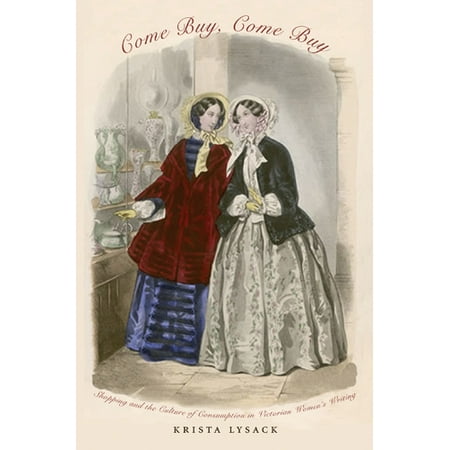 Come Buy Come Buy Shopping and the Culture of Consumption in Victorian Womens Writing