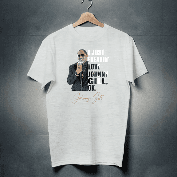 I JUST FREAKIN' LOVE JOHNNY GILL , OK. T-SHIRT