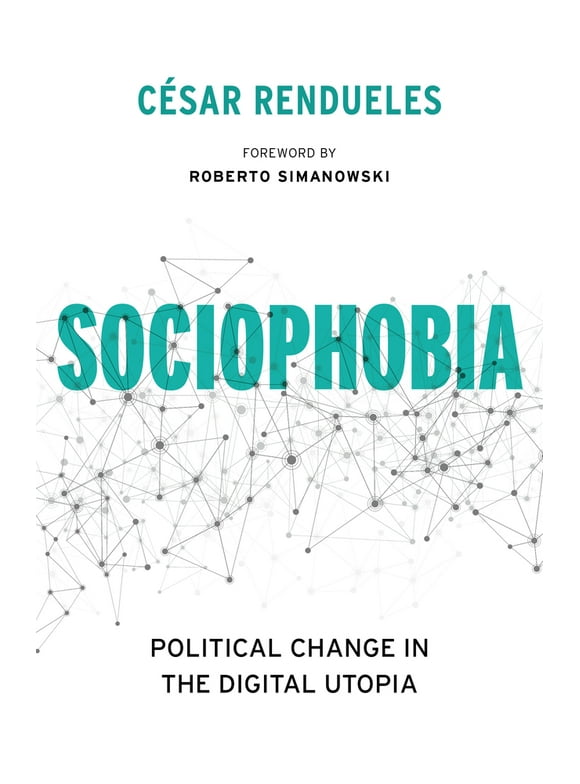 Sociophobia: Political Change in the Digital Utopia (Paperback - Used) 0231175272 9780231175272
