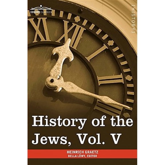 History of the Jews, Vol. V (in Six Volumes): From the Chmielnicki Persecution of the Jews in Poland (1648 C.E.) to the Period of Emancipation in Cent (Paperback)