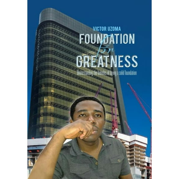 Foundation for Greatness : Understanding the Benefits of Laying a Solid Foundation.