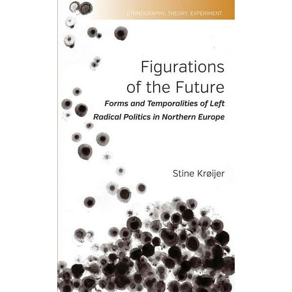 Ethnography, Theory, Experiment Figurations of the Future: Forms and Temporalities of Left Radical Politics in Northern Europe, Book 2, (Paperback)