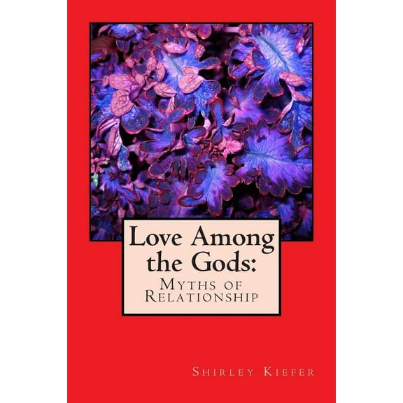 Love Among the Gods : Myths of Relationship