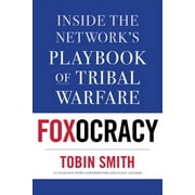 Foxocracy : Inside the Network's Playbook of Tribal Warfare (Hardcover)