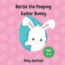 Bertie the Pooping Easter Bunny: A Fun Read Aloud Rhyming Easter Story Book about Pooping and Self-Acceptance; Suitable for Kids Aged 2-6; Great Easter Gift for Boys and Girls (Paperback)