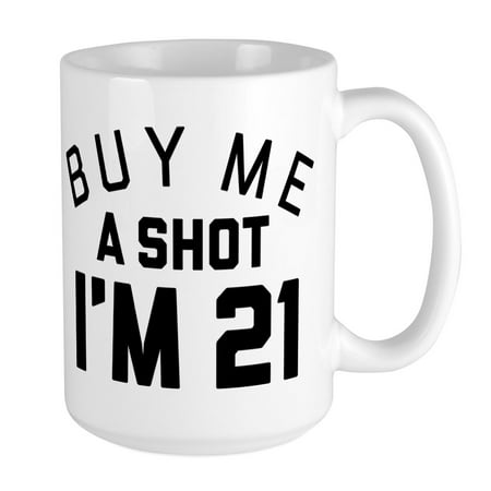 

CafePress - Buy Me A Shot I m 21 - 15 oz Ceramic Large Mug