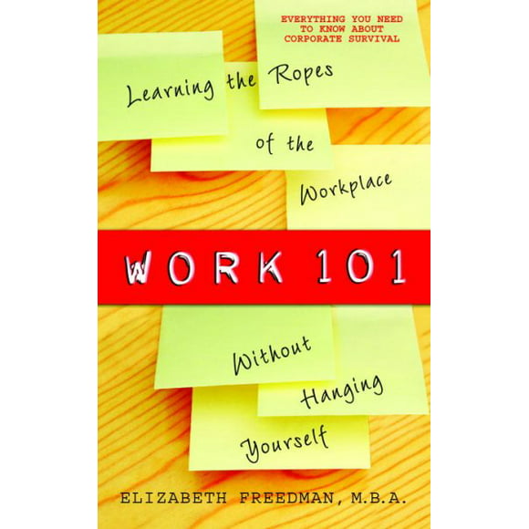 Pre-owned Work 101 : Learning the Ropes of the Workplace Without Hanging Yourself, Paperback by Freedman, Elizabeth, ISBN 0385340753, ISBN-13 9780385340755