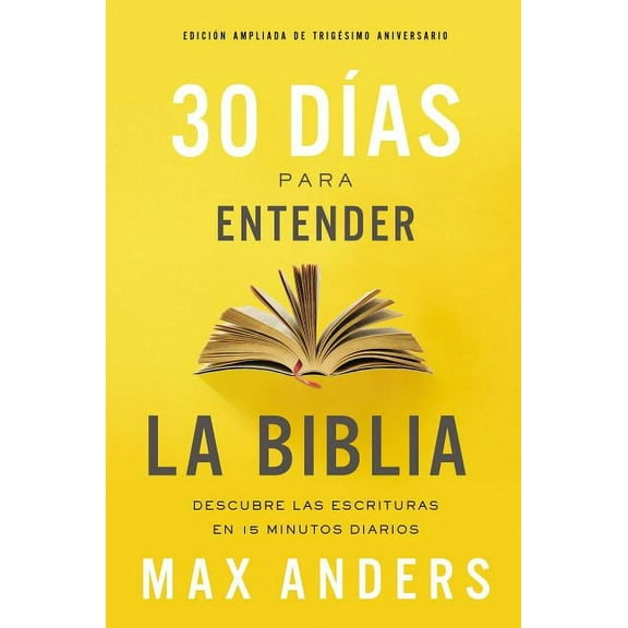 30 Días Para Entender La Biblia, Edición Ampliada de Trigésimo Aniversario: Descubra Las Escrituras En 15 Minutos Diario, (Paperback)