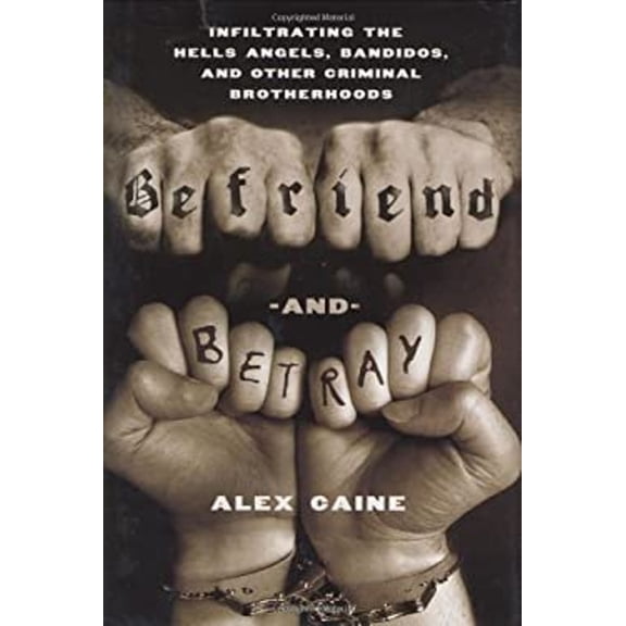Pre-Owned Befriend and Betray: Infiltrating the Hells Angels, Bandidos and Other Criminal Brotherhoods (Hardcover) 0312537190 9780312537197