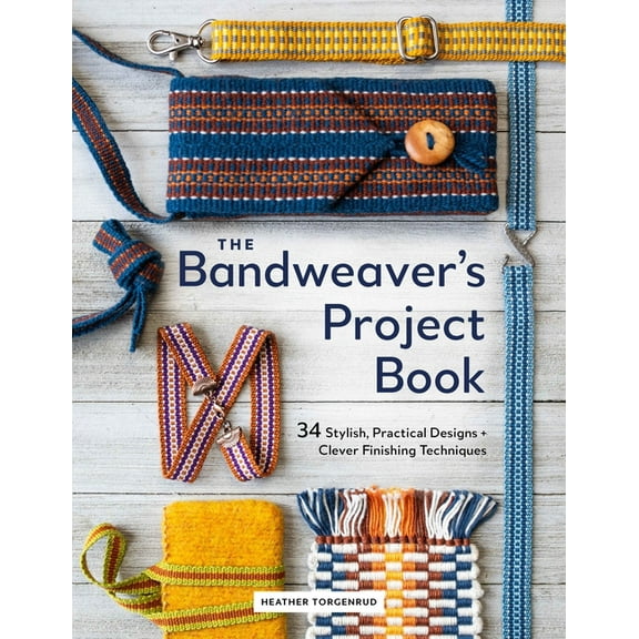 The Bandweaver's Project Book: 34 Stylish, Practical Designs Clever Finishing Techniques, (Hardcover)