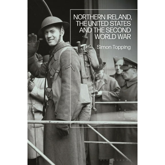 Northern Ireland, the United States and the Second World War, (Paperback)