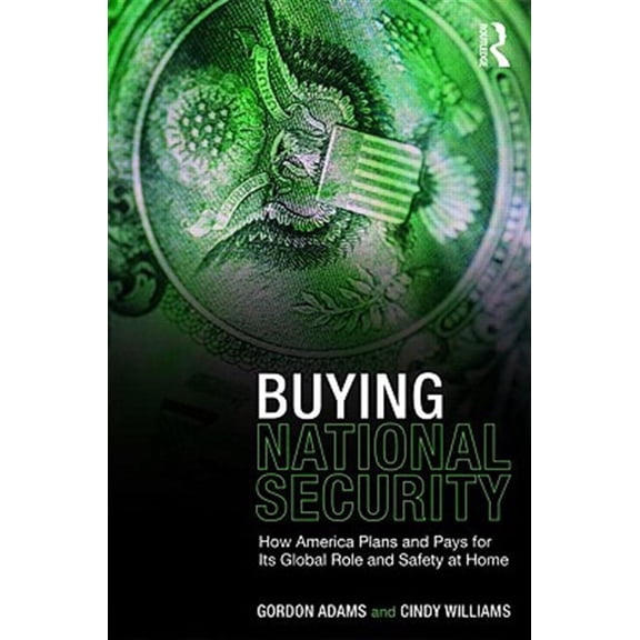 Pre-Owned Buying National Security: How America Plans and Pays for Its Global Role and Safety at Home (Paperback) 0415954401 9780415954402