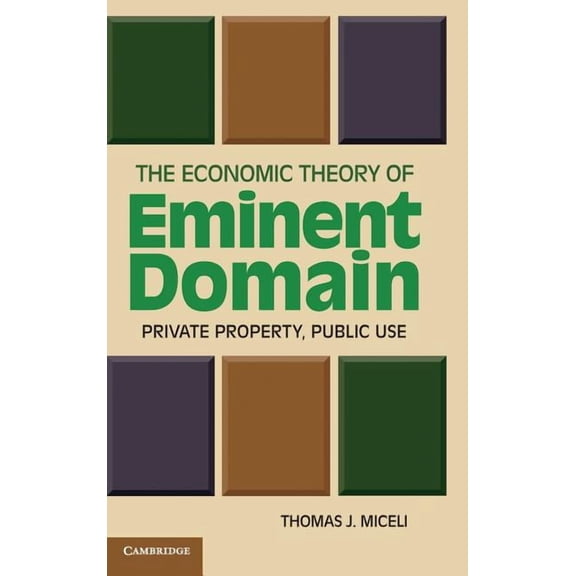 The Economic Theory of Eminent Domain: Private Property, Public Use, (Hardcover)