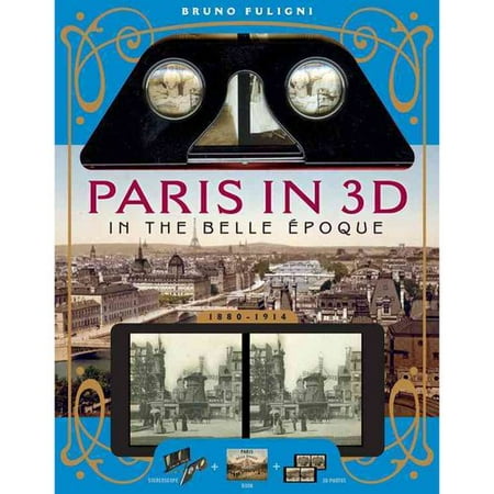 Paris in 3D in the Belle Epoque : A Book Plus Steroeoscopic Viewer and 34 3D Photos
