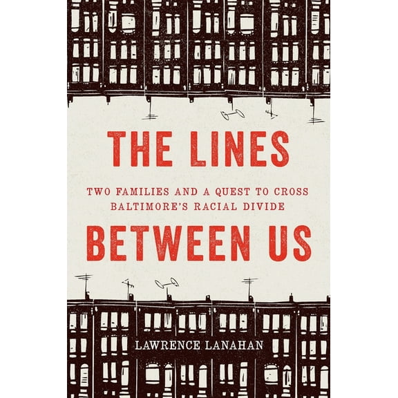 The Lines Between Us: Two Families and a Quest to Cross Baltimore's Racial Divide, (Hardcover)