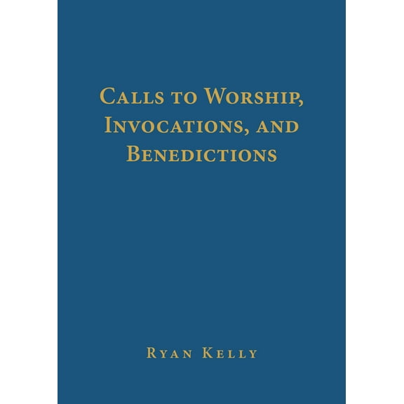 Calls to Worship, Invocations, and Benedictions, (Hardcover)
