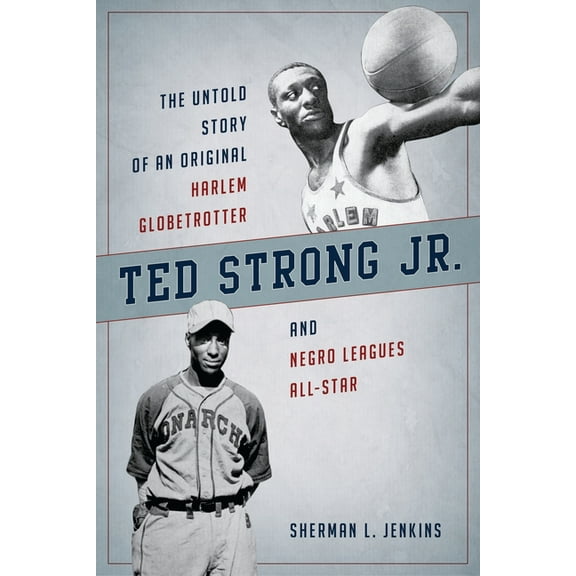 Ted Strong Jr.: The Untold Story of an Original Harlem Globetrotter and Negro Leagues All-Star, (Paperback)