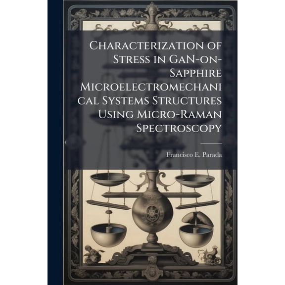 Characterization of Stress in GaN-on-Sapphire Microelectromechanical Systems Structures Using Micro-Raman Spectroscopy, (Paperback)