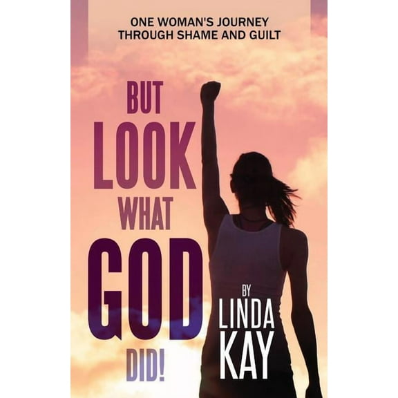 But Look What God Did!: One Woman's Journey Through Shame and Guilt (Paperback)