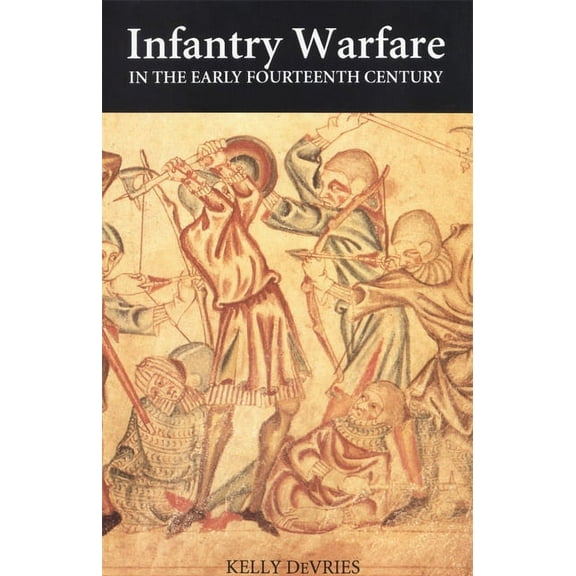Warfare in History Infantry Warfare in the Early Fourteenth Century: Discipline, Tactics, and Technology, Book 2, (Paperback)