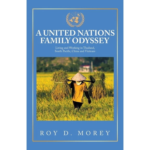 A United Nations Family Odyssey : Living and Working in Thailand, South Pacific, China and Vietnam (Paperback)