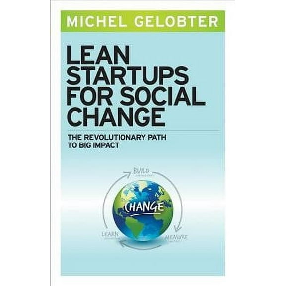 Lean Startups for Social Change : The Revolutionary Path to Big Impact (Paperback)