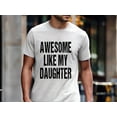 thumbnail image 5 of Awesome Like My Daughter T-Shirt – Funny Dad Tee with Bold Text – Cool Father’s Day Gift for Proud Girl Dads, Fathers of Daughters, and Family Matching Outfits, 5 of 7
