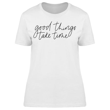 Always The Good Things Take Time T-Shirt Women -Image by Shutterstock Female x-Large