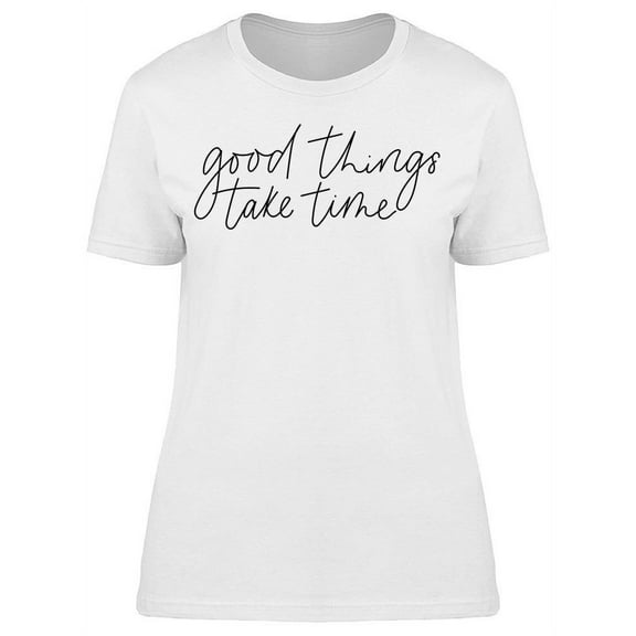 Always The Good Things Take Time T-Shirt Women -Image by Shutterstock, Female Medium