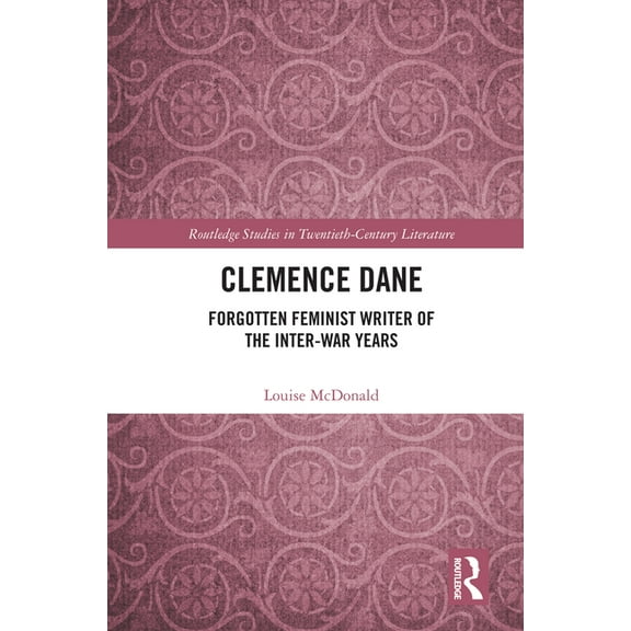 Routledge Studies in Twentieth-Century L Clemence Dane: Forgotten Feminist Writer of the Inter-War Years, (Hardcover)