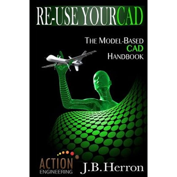 Pre-Owned Re-Use Your CAD: The Model-Based CAD Handbook: Learn how to create, deliver, and re-use CAD models in compliance with model-based standards. Paperback