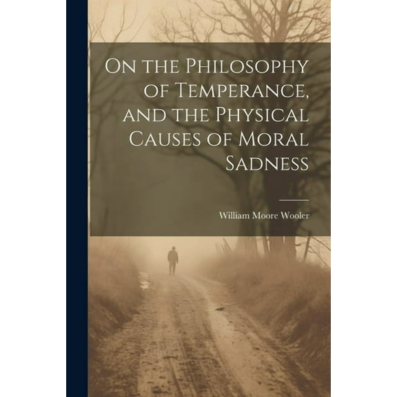 On the Philosophy of Temperance, and the Physical Causes of Moral Sadness (Paperback)