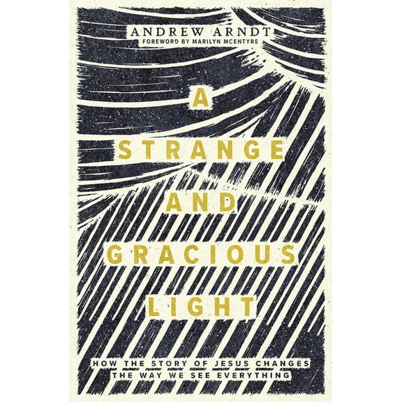 A Strange and Gracious Light: How the Story of Jesus Changes the Way We See Everything, (Paperback)