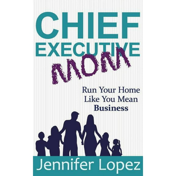 Chief Executive Mom: Run Your Home Like You Mean Business, (Paperback)