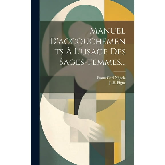 Manuel D'accouchements À L'usage Des Sages-femmes... (Hardcover)