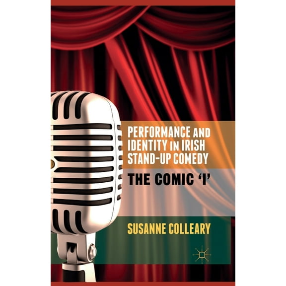 Performance and Identity in Irish Stand-Up Comedy: The Comic 'i', (Paperback)