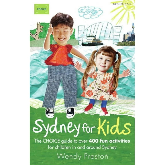 Sydney for Kids : The Choice Guide to over 400 Fun Activities for Children in and Around Sydney - Paperback