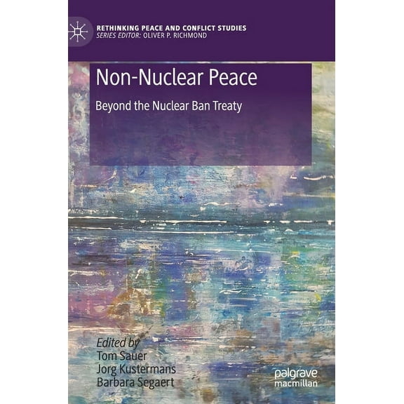 Rethinking Peace and Conflict Studies Non-Nuclear Peace: Beyond the Nuclear Ban Treaty, (Hardcover)