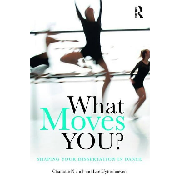 What Moves You?: Shaping your dissertation in dance, (Paperback)