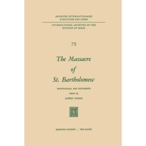 International Archives of the History of The Massacre of St. Bartholomew: Reappraisals and Documents, Book 75, (Paperback)