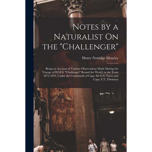 Notes by a Naturalist On the "Challenger": Being an Account of Various Observations Made During the Voyage of , (Paperback)