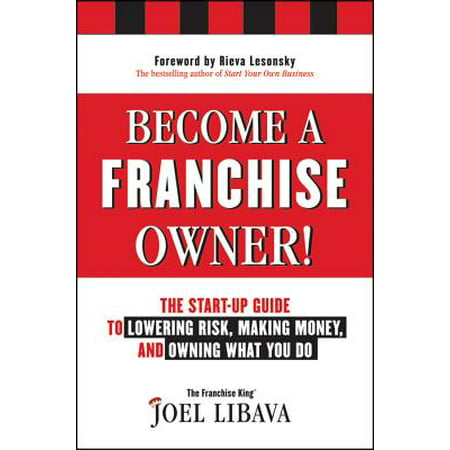 Become a Franchise Owner! : The Start-Up Guide to Lowering Risk, Making Money, and Owning What You (Best Business Franchises To Start)