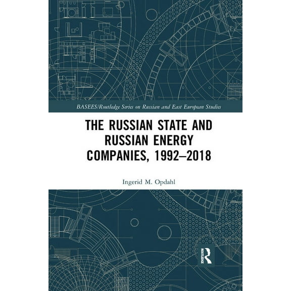 Basees/Routledge Russian and East Europe The Russian State and Russian Energy Companies, 1992-2018, (Paperback)