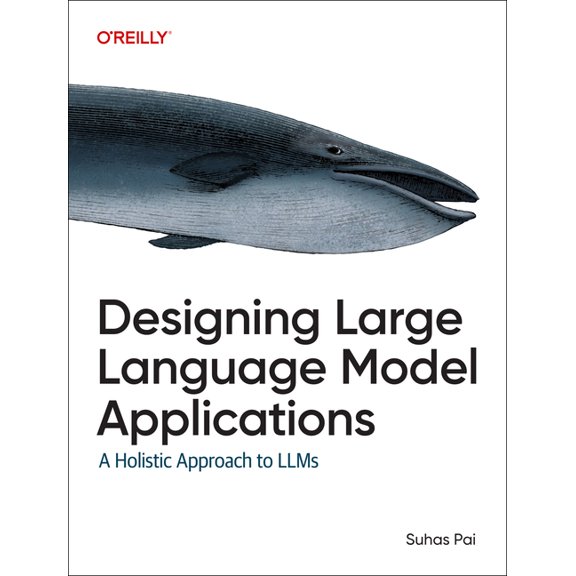Designing Large Language Model Applications: A Holistic Approach to Llms, (Paperback)