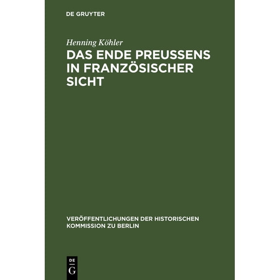 VerÃ¶ffentlichungen der Historischen Komm Das Ende PreuÃens in franzÃ¶sischer Sicht, Book 53, (Hardcover)