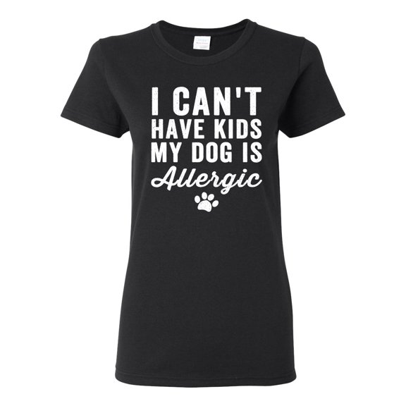Wild Bobby, I Can't Have Kids My Dog is Allergic Funny, Dog Lover, Women Graphic Tee, Black, Small