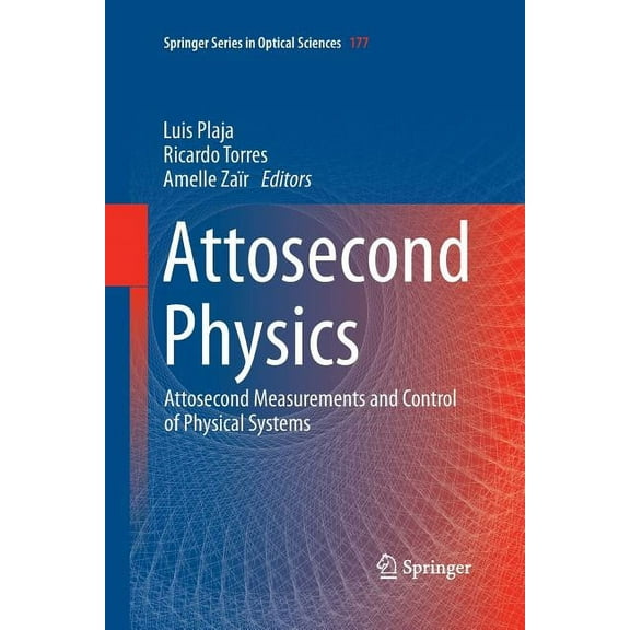 Springer Optical Sciences Attosecond Physics: Attosecond Measurements and Control of Physical Systems, Book 177, (Paperback)